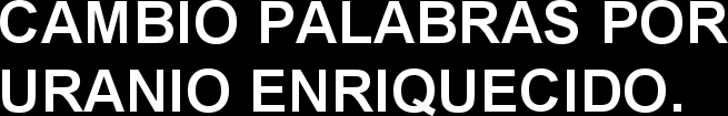 CAMBIO PALABRAS POR URANIO ENRIQUECIDO.